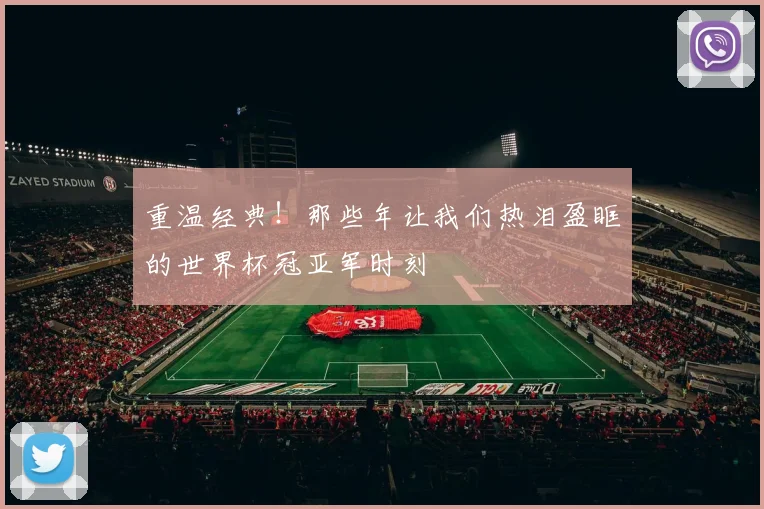 重温经典！那些年让我们热泪盈眶的世界杯冠亚军时刻