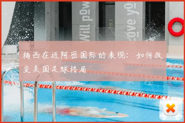 梅西在迈阿密国际的表现:如何改变美国足球格局