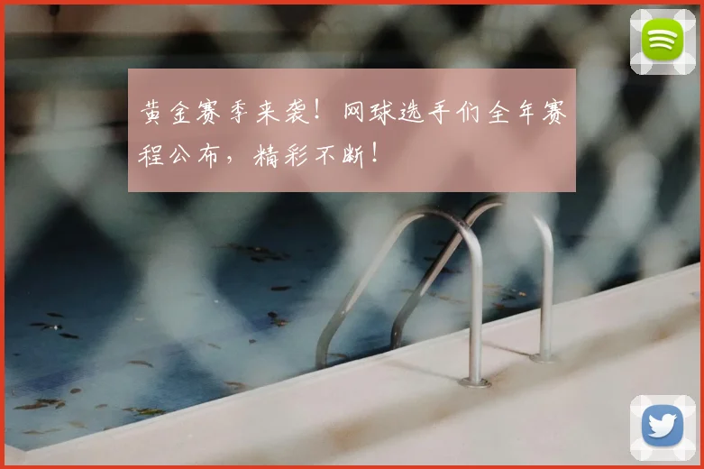黄金赛季来袭！网球选手们全年赛程公布，精彩不断！
